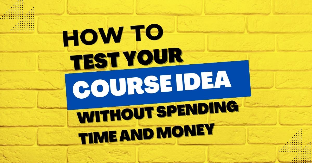 Read more about the article How to Test Your Course Idea BEFORE Spending Time & Money